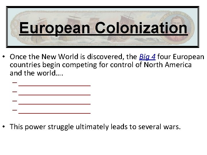 European Colonization • Once the New World is discovered, the Big 4 four European