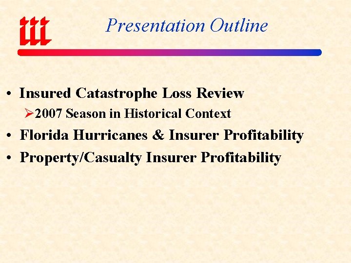 Presentation Outline • Insured Catastrophe Loss Review Ø 2007 Season in Historical Context •
