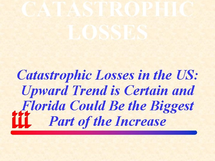 CATASTROPHIC LOSSES Catastrophic Losses in the US: Upward Trend is Certain and Florida Could