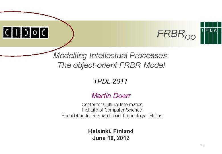 FRBROO Modelling Intellectual Processes: The object-orient FRBR Model TPDL 2011 Martin Doerr Center for