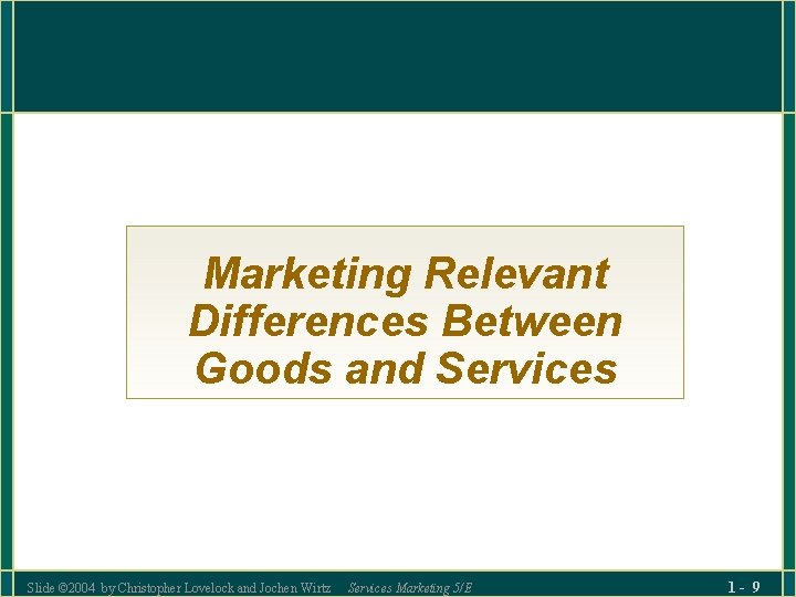 Marketing Relevant Differences Between Goods and Services Slide © 2004 by Christopher Lovelock and