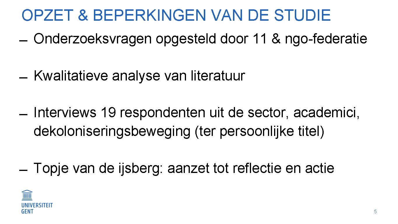 OPZET & BEPERKINGEN VAN DE STUDIE Onderzoeksvragen opgesteld door 11 & ngo-federatie Kwalitatieve analyse