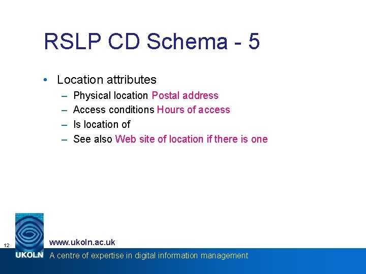 RSLP CD Schema - 5 • Location attributes – – 12 Physical location Postal