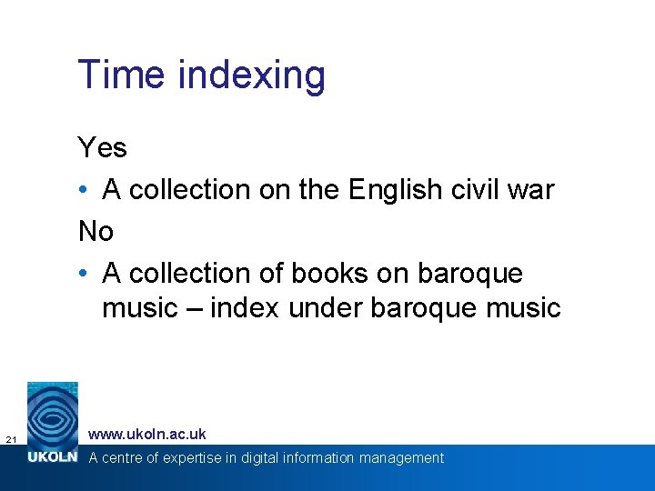 Time indexing Yes • A collection on the English civil war No • A