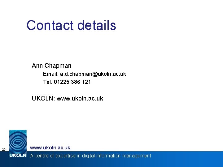 Contact details Ann Chapman Email: a. d. chapman@ukoln. ac. uk Tel: 01225 386 121