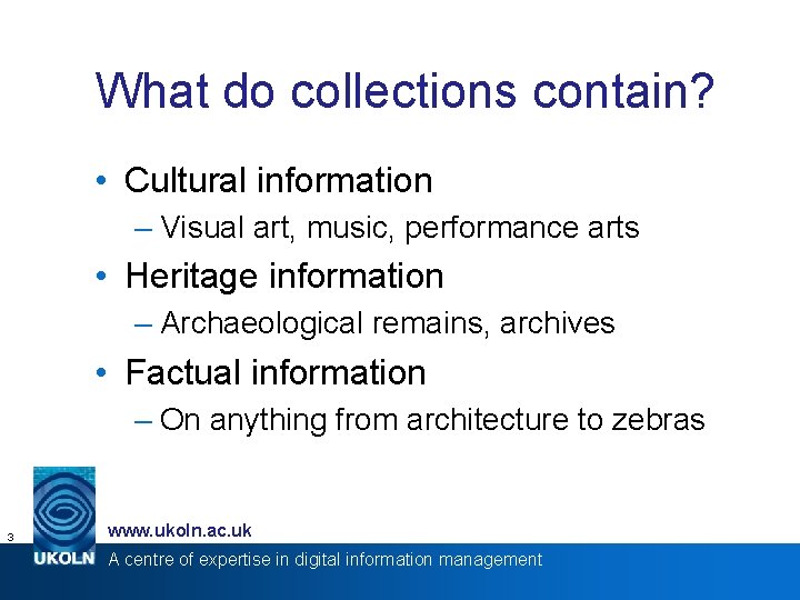 What do collections contain? • Cultural information – Visual art, music, performance arts •
