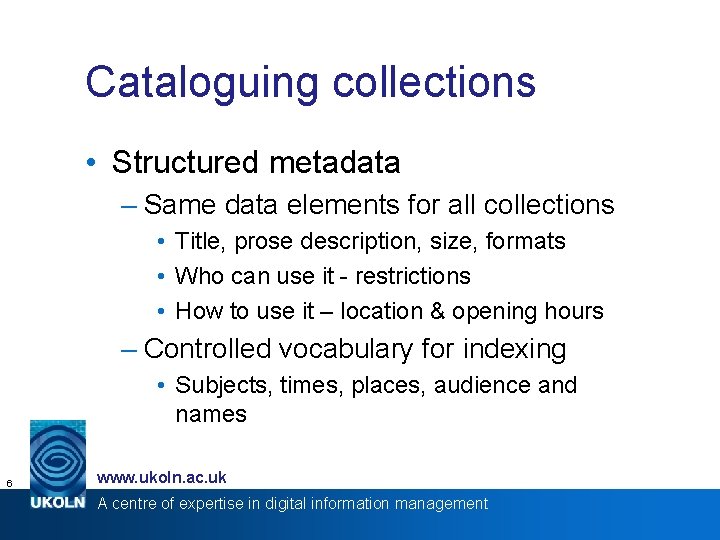 Cataloguing collections • Structured metadata – Same data elements for all collections • Title,