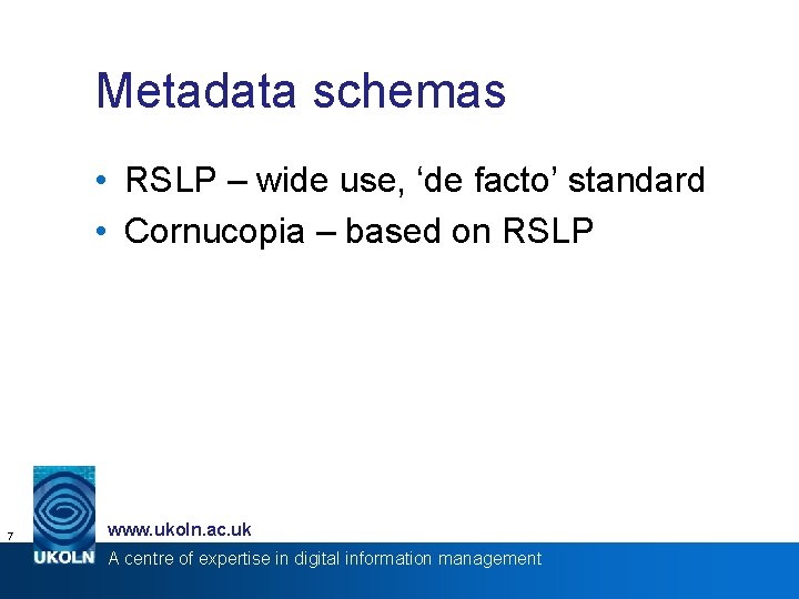 Metadata schemas • RSLP – wide use, ‘de facto’ standard • Cornucopia – based
