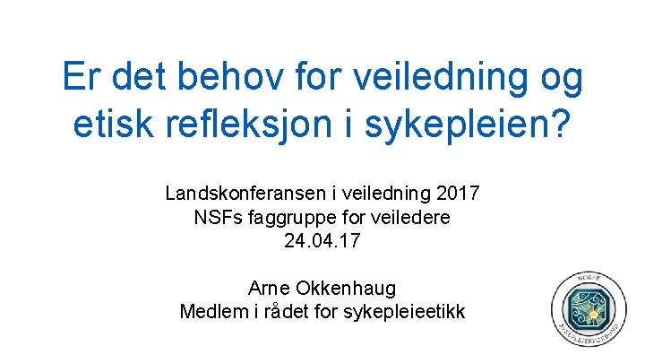 Er det behov for veiledning og etisk refleksjon i sykepleien? Landskonferansen i veiledning 2017