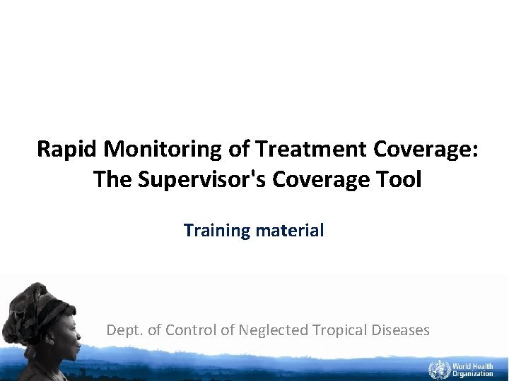 Rapid Monitoring of Treatment Coverage: The Supervisor's Coverage Tool Training material Dept. of Control