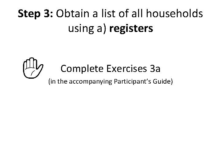 Step 3: Obtain a list of all households using a) registers Complete Exercises 3