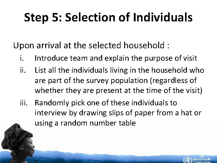 Step 5: Selection of Individuals Upon arrival at the selected household : i. ii.