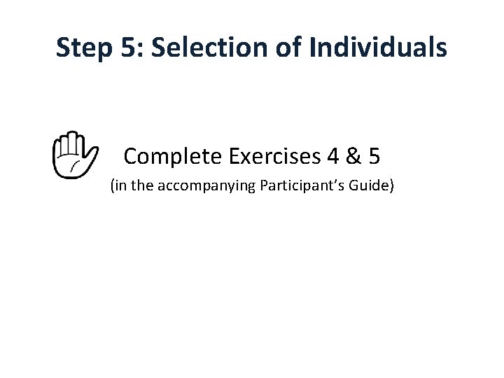 Step 5: Selection of Individuals Complete Exercises 4 & 5 (in the accompanying Participant’s