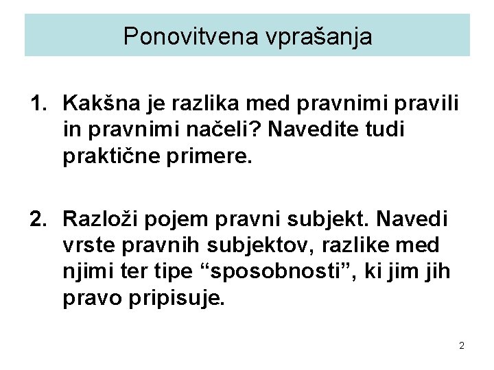 Ponovitvena vprašanja 1. Kakšna je razlika med pravnimi pravili in pravnimi načeli? Navedite tudi