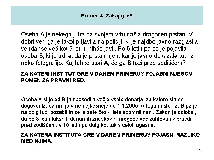 Primer 4: Zakaj gre? Oseba A je nekega jutra na svojem vrtu našla dragocen