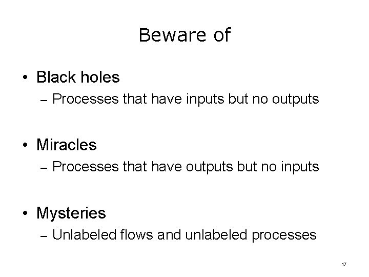 Beware of • Black holes – Processes that have inputs but no outputs •