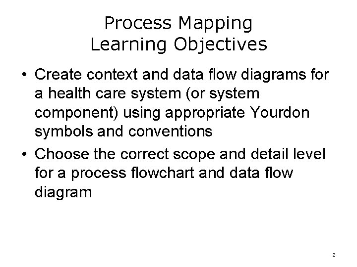 Process Mapping Learning Objectives • Create context and data flow diagrams for a health
