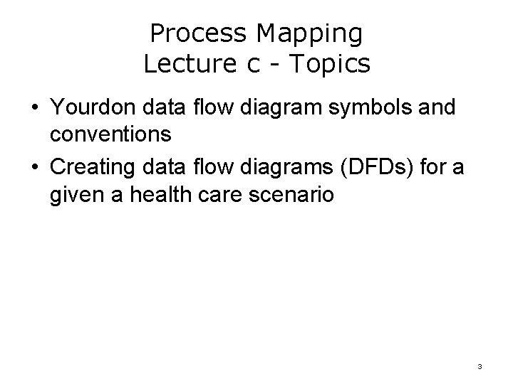 Process Mapping Lecture c - Topics • Yourdon data flow diagram symbols and conventions