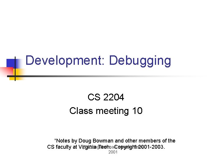 Development: Debugging CS 2204 Class meeting 10 *Notes by Doug Bowman and other members