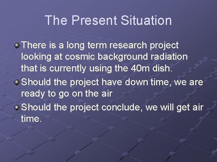 The Present Situation There is a long term research project looking at cosmic background