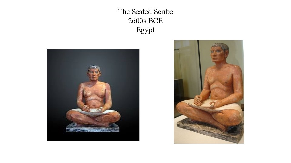 The Seated Scribe 2600 s BCE Egypt 