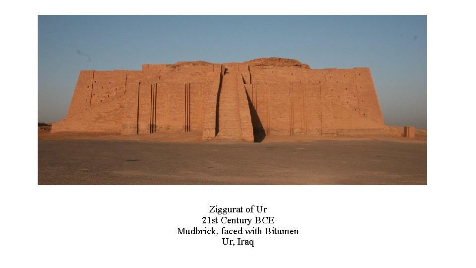 Ziggurat of Ur 21 st Century BCE Mudbrick, faced with Bitumen Ur, Iraq 