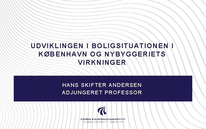 UDVIKLINGEN I BOLIGSITUATIONEN I KØBENHAVN OG NYBYGGERIETS VIRKNINGER HANS SKIFTER ANDERSEN ADJUNGERET PROFESSOR 