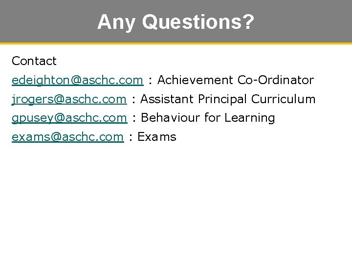 Any Questions? Contact edeighton@aschc. com : Achievement Co-Ordinator jrogers@aschc. com : Assistant Principal Curriculum