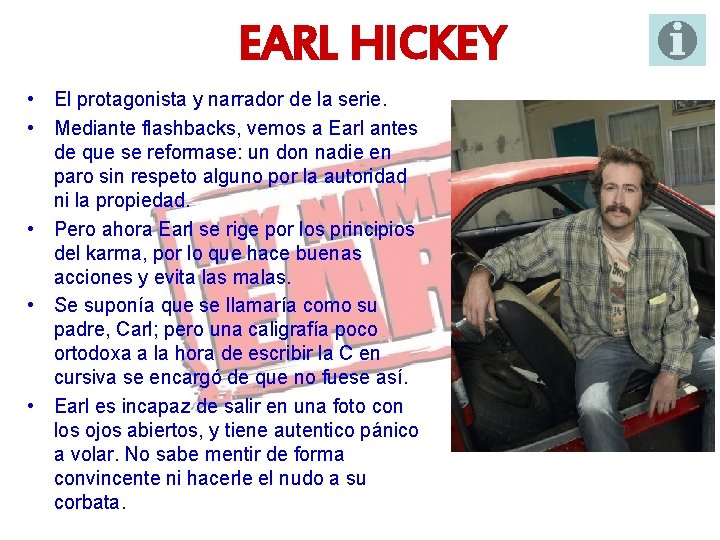 EARL HICKEY • El protagonista y narrador de la serie. • Mediante flashbacks, vemos