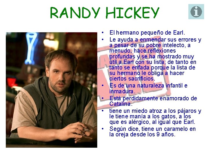 RANDY HICKEY • El hermano pequeño de Earl. • Le ayuda a enmendar sus