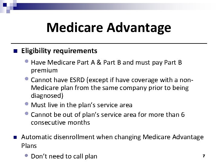 Medicare Advantage n Eligibility requirements • Have Medicare Part A & Part B and