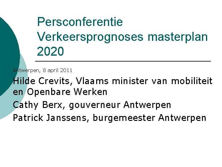 Persconferentie Verkeersprognoses masterplan 2020 Antwerpen, 8 april 2011 Hilde Crevits, Vlaams minister van mobiliteit