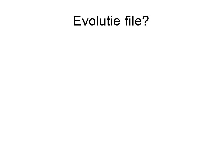 Evolutie file? 