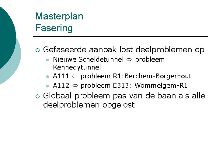 Masterplan Fasering ¡ Gefaseerde aanpak lost deelproblemen op l l l ¡ Nieuwe Scheldetunnel
