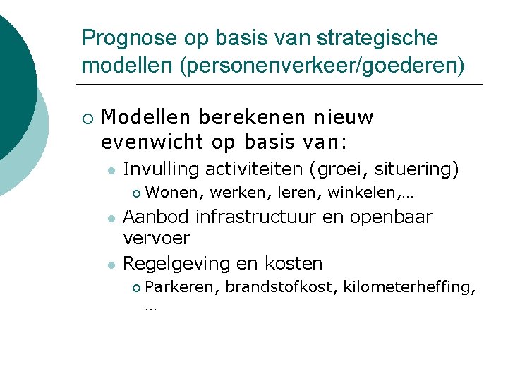 Prognose op basis van strategische modellen (personenverkeer/goederen) ¡ Modellen berekenen nieuw evenwicht op basis