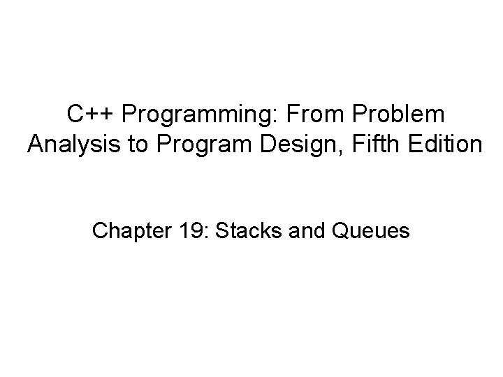 C++ Programming: From Problem Analysis to Program Design, Fifth Edition Chapter 19: Stacks and