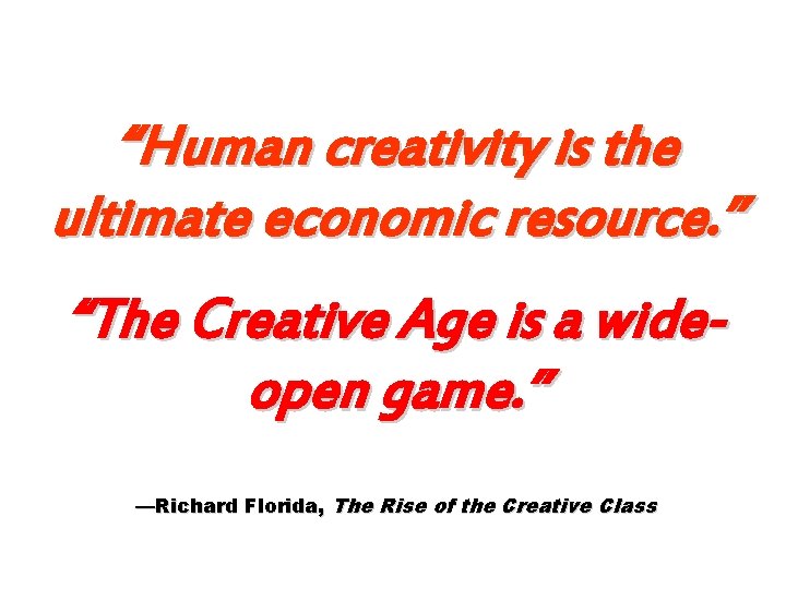 “Human creativity is the ultimate economic resource. ” “The Creative Age is a wideopen