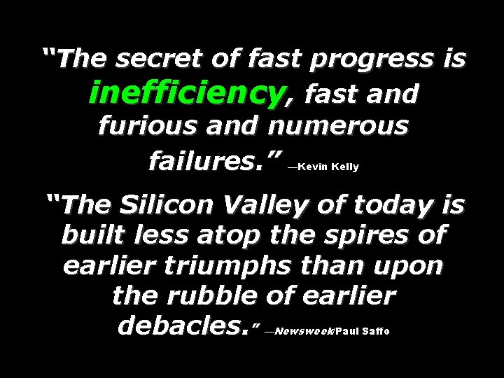 “The secret of fast progress is inefficiency, fast and furious and numerous failures. ”