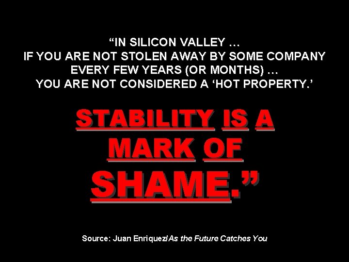 “IN SILICON VALLEY … IF YOU ARE NOT STOLEN AWAY BY SOME COMPANY EVERY
