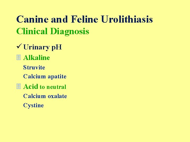 Canine and Feline Urolithiasis Clinical Diagnosis ü Urinary p. H 3 Alkaline Struvite Calcium