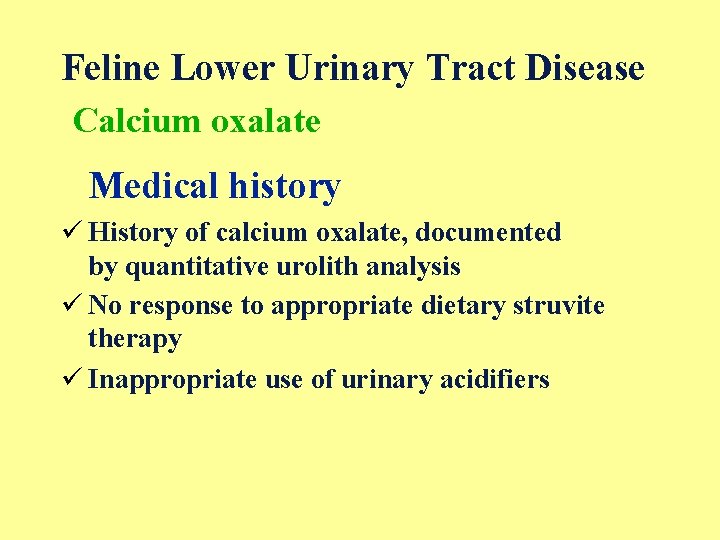 Feline Lower Urinary Tract Disease Calcium oxalate Medical history ü History of calcium oxalate,