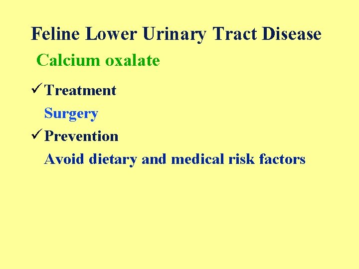 Feline Lower Urinary Tract Disease Calcium oxalate ü Treatment Surgery ü Prevention Avoid dietary