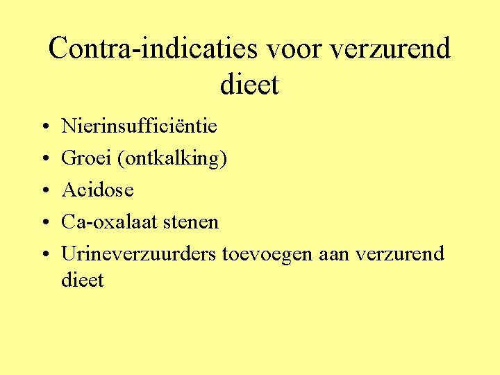 Contra-indicaties voor verzurend dieet • • • Nierinsufficiëntie Groei (ontkalking) Acidose Ca-oxalaat stenen Urineverzuurders