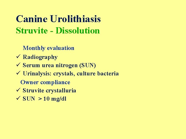 Canine Urolithiasis Struvite - Dissolution Monthly evaluation ü Radiography ü Serum urea nitrogen (SUN)