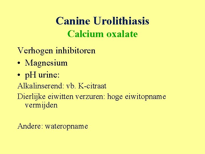 Canine Urolithiasis Calcium oxalate Verhogen inhibitoren • Magnesium • p. H urine: Alkalinserend: vb.