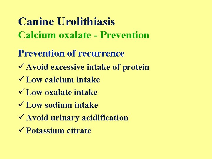 Canine Urolithiasis Calcium oxalate - Prevention of recurrence ü Avoid excessive intake of protein