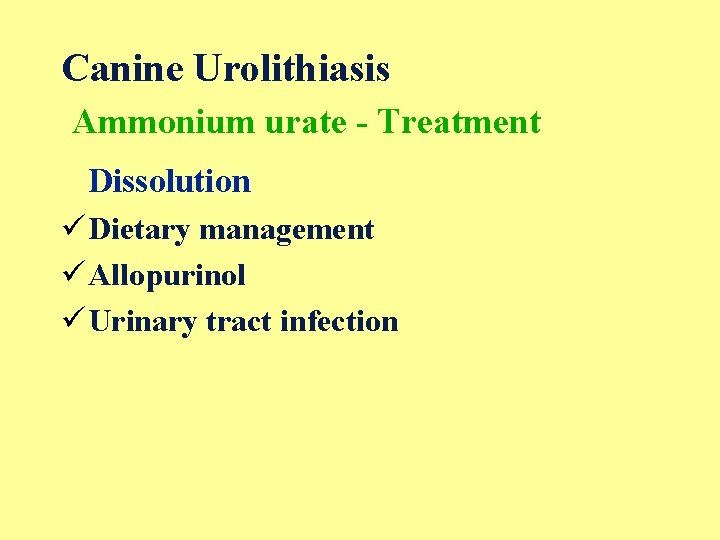 Canine Urolithiasis Ammonium urate - Treatment Dissolution ü Dietary management ü Allopurinol ü Urinary