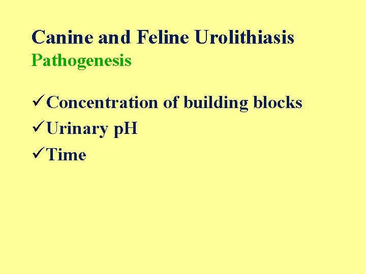 Canine and Feline Urolithiasis Pathogenesis üConcentration of building blocks üUrinary p. H üTime 