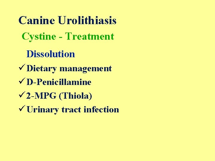 Canine Urolithiasis Cystine - Treatment Dissolution ü Dietary management ü D-Penicillamine ü 2 -MPG