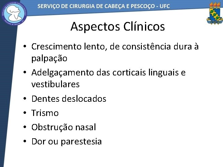 Aspectos Clínicos • Crescimento lento, de consistência dura à palpação • Adelgaçamento das corticais